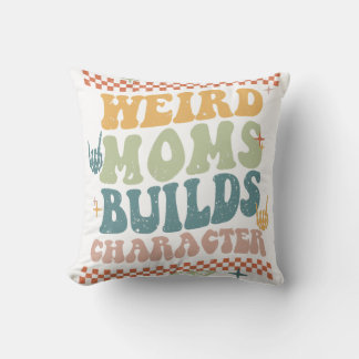 Groovy Weird Moms Build Character Mother_s Day T-S Throw Pillow