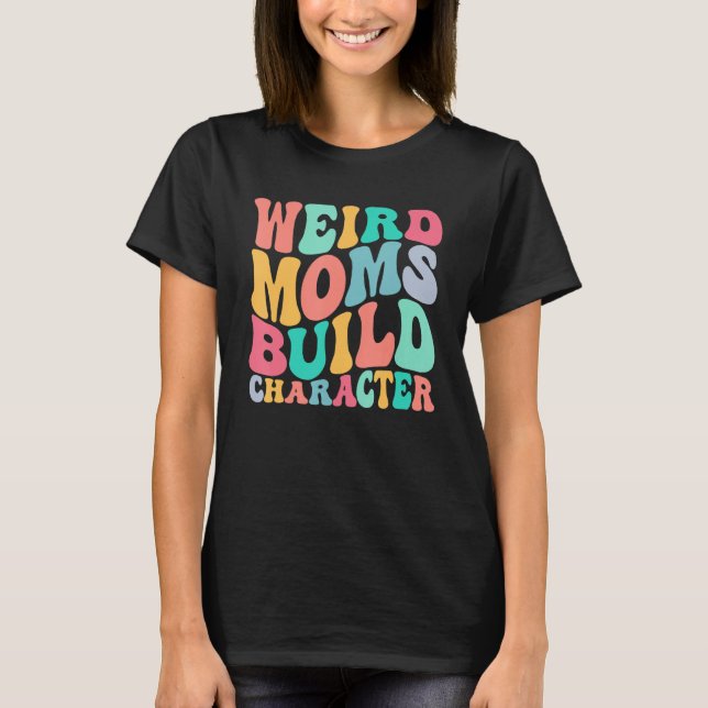 Groovy Weird Moms Build Character, Overstimulated  T-Shirt (Front)