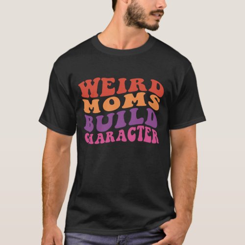 Groovy Weird Moms Build Character T_Shirt