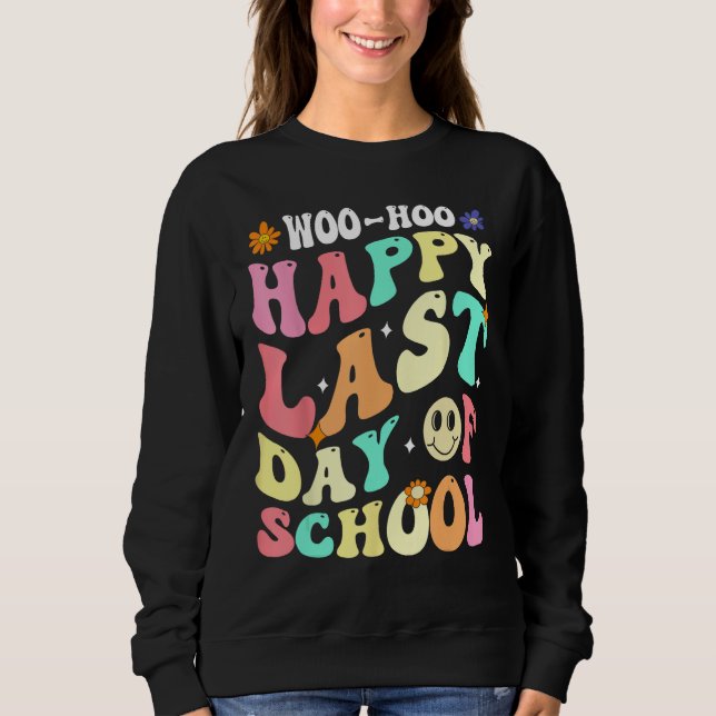 Groovy Woo Hoo Happy Last Day of School For Teache Sweatshirt (Front)