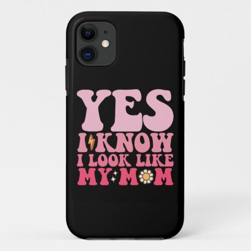 Groovy Yes I Know I Look Like My Mom iPhone 11 Case