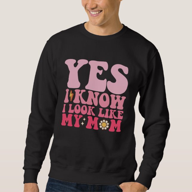 Groovy Yes I Know I Look Like My Mom Sweatshirt (Front)