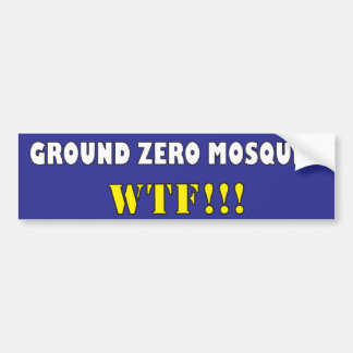 Ground Zero Mosque? WTF?! Bumper Sticker