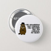 Groundhog controls weather, you control my heart button (Front & Back)