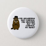 Groundhog controls weather, you control my heart button