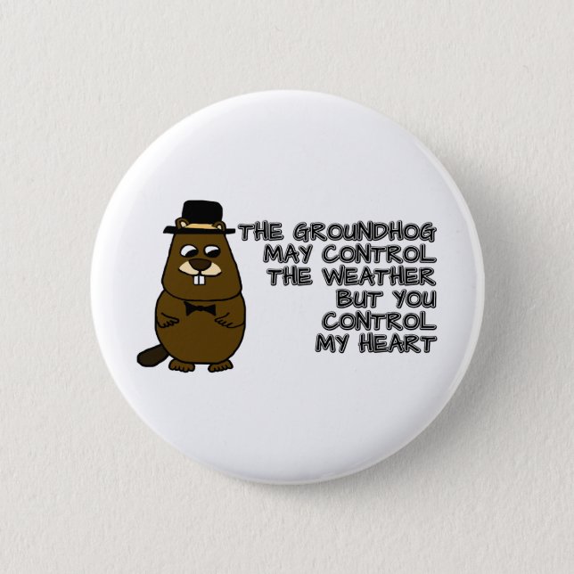 Groundhog controls weather, you control my heart button (Front)