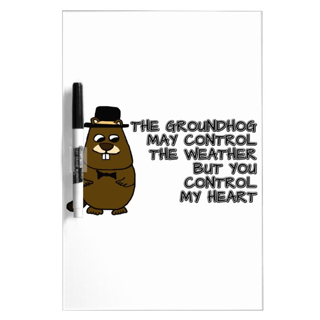 Groundhog controls weather, you control my heart dry erase board (Front)