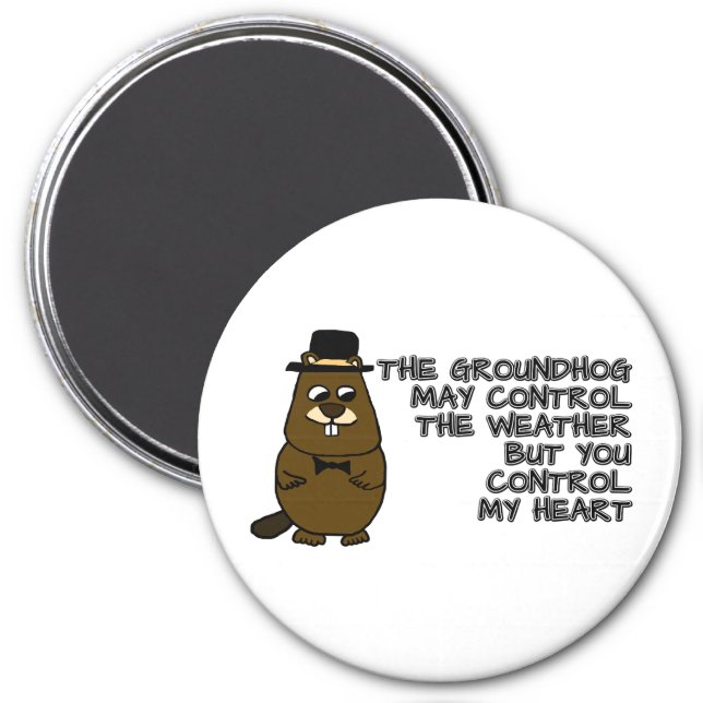 Groundhog controls weather, you control my heart magnet (Front)