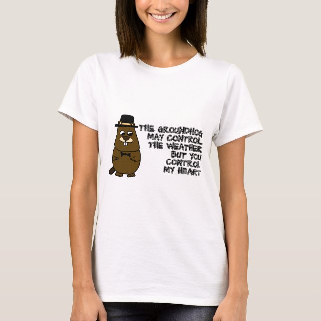 Groundhog controls weather, you control my heart T-Shirt (Front)