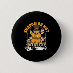 Groundhog Day Birthday Shadow Or Not Still My Bday Button