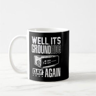 Groundhog day funny its ground hog day again  coffee mug