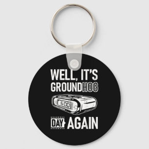 Groundhog Day Funny Its Ground Hog Day Again Keychain