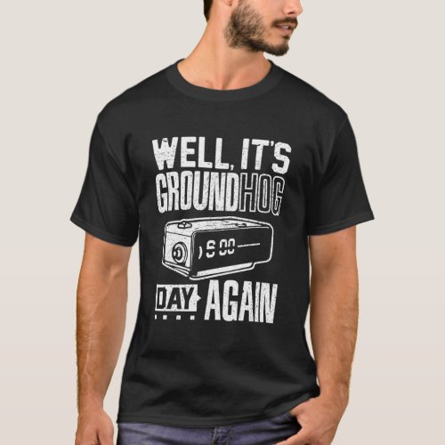 Groundhog Day Funny Its Ground Hog Day Again T Lon T_Shirt