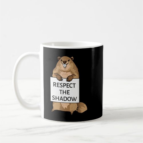 Groundhog Day Funny Quote Respect The Shadow Sign  Coffee Mug