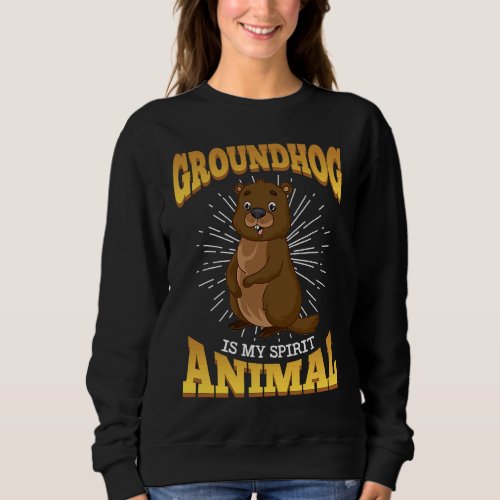 Groundhog Is My Spirit Animal Whistlepig Animal Gr Sweatshirt