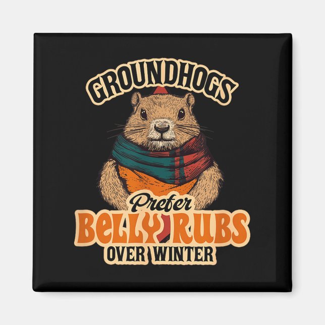 Groundhogs Prefer Belly Rubs Over Winter February  Magnet (Front)