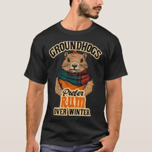 Groundhogs Prefer Rum Over Winter T-Shirt