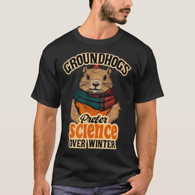Groundhogs Prefer Science Over Winter February  T-Shirt (Front)