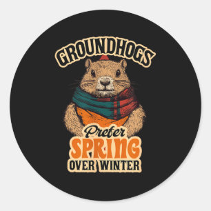 Groundhogs Prefer Spring Over Winter Groundhog Day Classic Round Sticker
