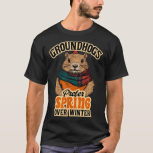 Groundhogs Prefer Spring Over Winter Groundhog Day T-Shirt