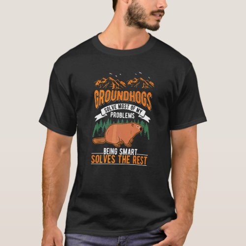 Groundhogs Solve Most Of My Problems Marmot T_Shirt