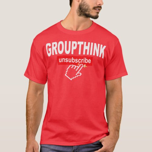 Groupthink Unsubscribe 1 T_Shirt