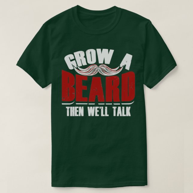 Grow A Beard Then Wex27ll Talk 4 T-Shirt (Design Front)
