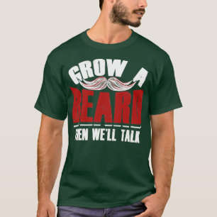 Grow A Beard Then Wex27ll Talk 4 T-Shirt