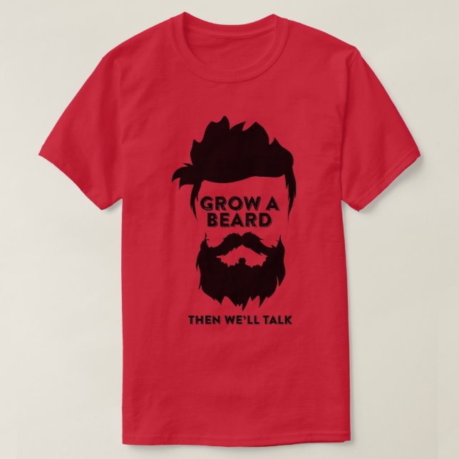 GROW A BEARD THEN WEx27LL TALK T-Shirt (Design Front)