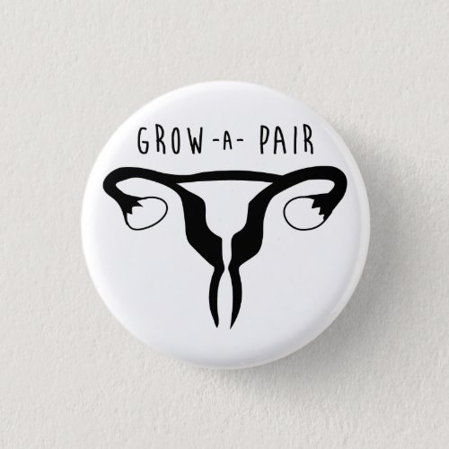 Grow a Pair _ Feminist Button