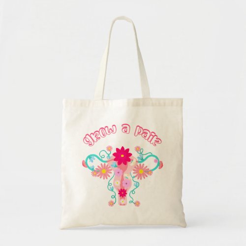 Grow A Pair _ Feminist Empowered Womens Rights Tote Bag