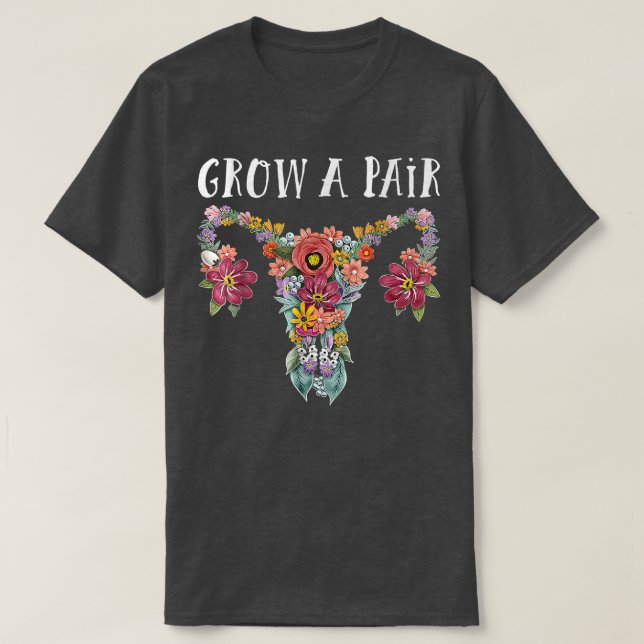 Grow A Pair Floral Ovary Uterus Womens Rights Femi T-Shirt (Design Front)