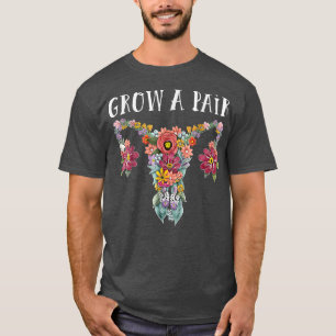 Grow A Pair Floral Ovary Uterus Womens Rights Femi T-Shirt