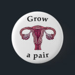 Grow a Pair (of ovaries) Button<br><div class="desc">It’s time to turn the phrase “grow a pair” on its head.</div>