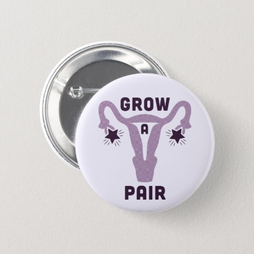 Grow a Pair of Ovaries Pinback Button