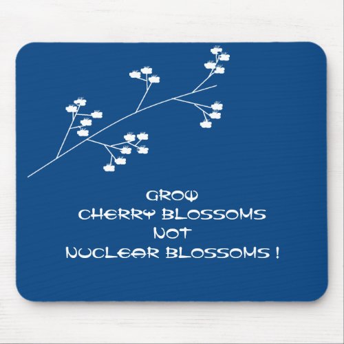 GROW CHERRY BLOSSOMS NOT NUCLEAR BLOSSOMS  MOUSE PAD