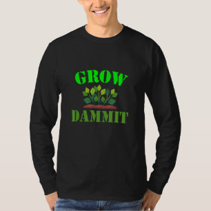 Grow Dammit Gardening Gardeners Plants 1 T-Shirt