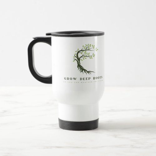 Grow Deep Roots so you can weather the storm Travel Mug