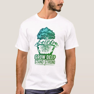 Grow Deep, Stand Strong T-Shirt – Empowering Desig
