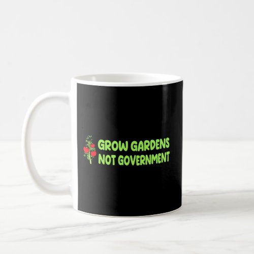 Grow Gardens Not Government Coffee Mug