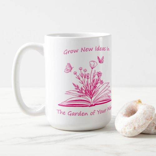 Grow New Ideas in The Garden Of Your Mind Mug