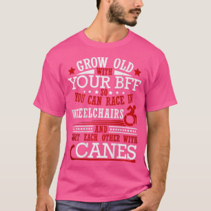 Grow Old With Your BFF So You Can Race In Wheelcha T-Shirt