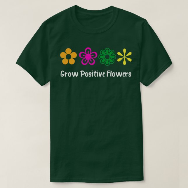 Grow Positive Flowers 3 T-Shirt (Design Front)