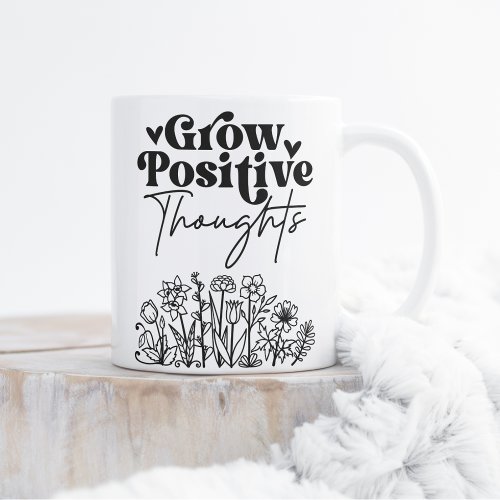 Grow positive thoughts  coffee mug
