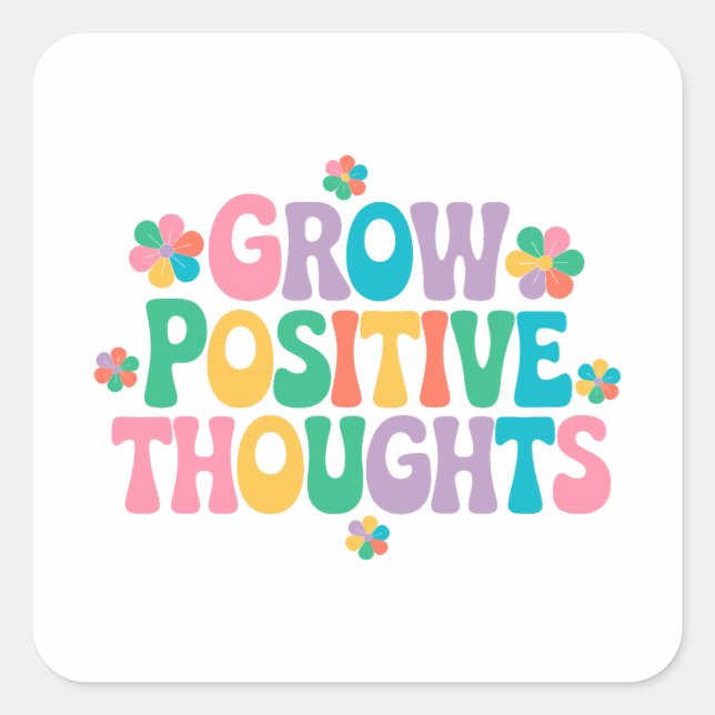Grow Positive Thoughts – Inspirational Floral (7) Square Sticker (Front)