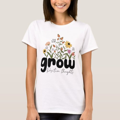 Grow positive thoughts  T_Shirt