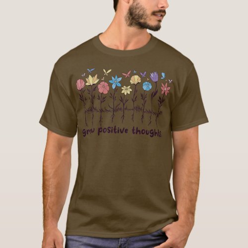 Grow Positive Thoughts Wildflowers Flowers Positiv T_Shirt