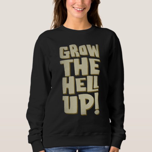 Grow The Hell Up Graphic Sweatshirt