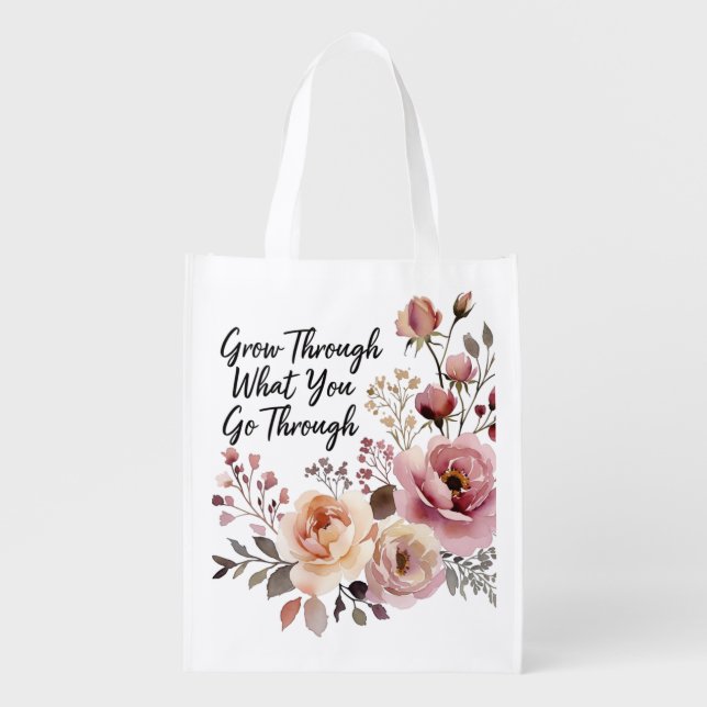 Grow Through It, Bloom Into Something Beautiful Grocery Bag (Front)