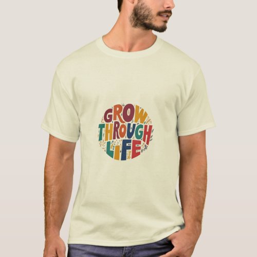 Grow Through Life T_Shirt